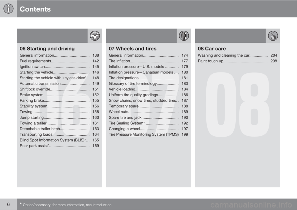 VOLVO V50 2011  Owner´s Manual Contents
6* Option/accessory, for more information, see Introduction.
06
06 Starting and driving
General information................................138
Fuel requirements...............................