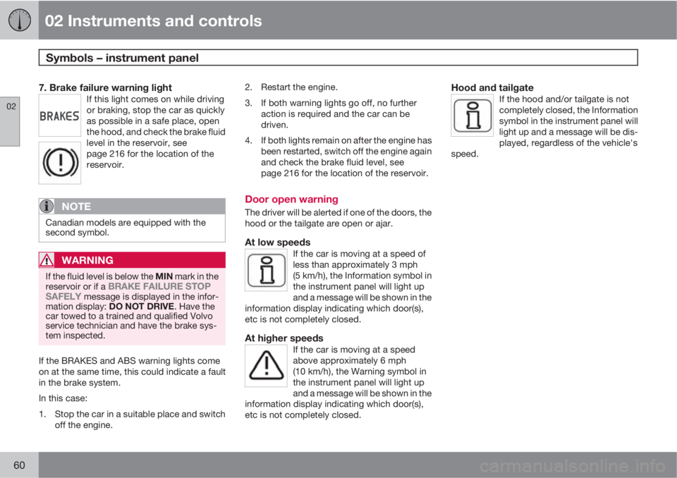VOLVO V50 2011  Owner´s Manual 02 Instruments and controls
Symbols – instrument panel 
02
60
7. Brake failure warning lightIf this light comes on while driving
or braking, stop the car as quickly
as possible in a safe place, open
