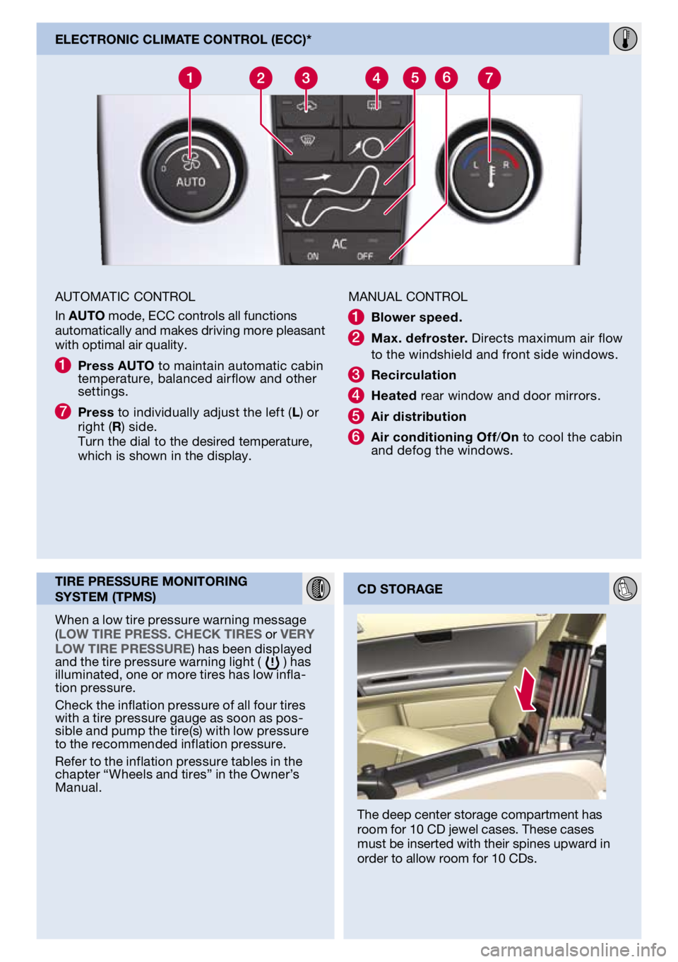 VOLVO V50 2011  Quick Guide 
aUToMaTIC CoNTrol
In auto mode,  eCC controls all functions automatically and makes driving more pleasant with optimal air quality.
1  press auto to maintain automatic cabin temperature, balanced air