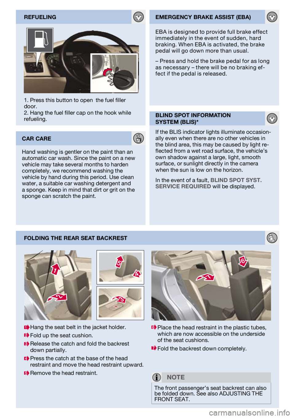 VOLVO V50 2011  Quick Guide 
FoldIng the rear seat backrest
1. Press this button to open  the fuel filler door. 2. Hang the fuel filler cap on the hook while refueling.  reFuelIngemergency brake assIst (eba)
blInd spot InFormatI