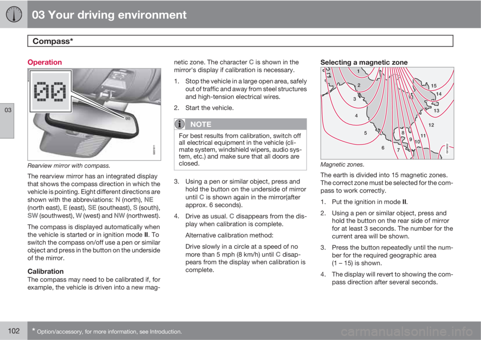 VOLVO XC60 2011  Owner´s Manual 03 Your driving environment
Compass* 
03
102* Option/accessory, for more information, see Introduction.
Operation
Rearview mirror with compass.
The rearview mirror has an integrated display
that shows