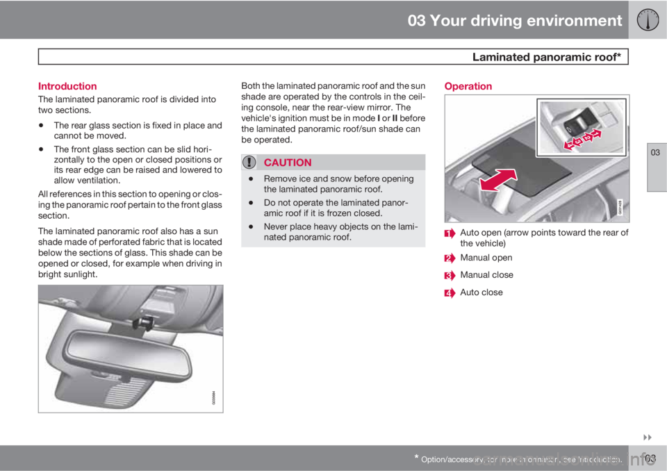 VOLVO XC60 2011  Owner´s Manual 03 Your driving environment
  Laminated panoramic roof*
03

* Option/accessory, for more information, see Introduction.103 Introduction
The laminated panoramic roof is divided into
two sections.
•