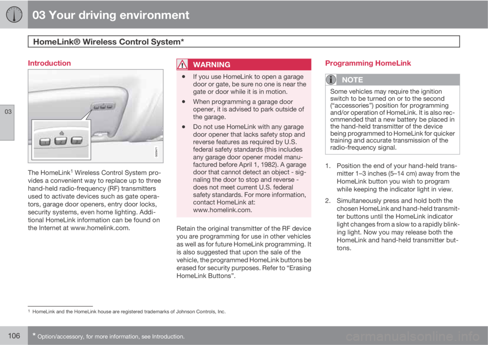 VOLVO XC60 2011  Owner´s Manual 03 Your driving environment
HomeLink® Wireless Control System* 
03
106* Option/accessory, for more information, see Introduction.
Introduction
The HomeLink1 Wireless Control System pro-
vides a conve
