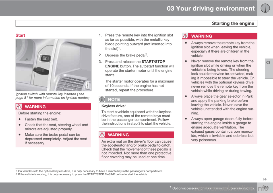 VOLVO XC60 2011  Owner´s Manual 03 Your driving environment
 Starting the engine
03

* Option/accessory, for more information, see Introduction.109 Start
Ignition switch with remote key inserted ( see
page 81 for more information 