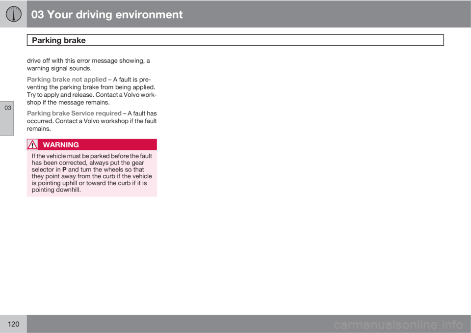 VOLVO XC60 2011  Owner´s Manual 03 Your driving environment
Parking brake 
03
120
drive off with this error message showing, a
warning signal sounds.
Parking brake not applied – A fault is pre-
venting the parking brake from being
