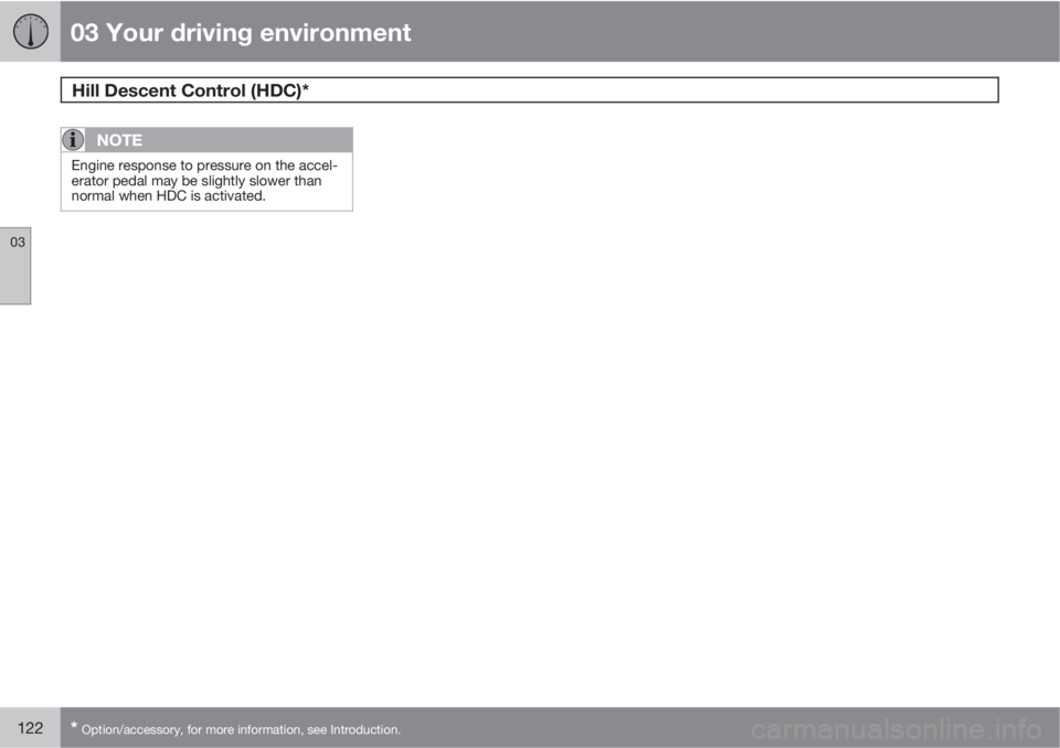 VOLVO XC60 2011  Owner´s Manual 03 Your driving environment
Hill Descent Control (HDC)* 
03
122* Option/accessory, for more information, see Introduction.
NOTE
Engine response to pressure on the accel-
erator pedal may be slightly s