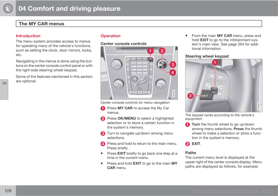 VOLVO XC60 2011  Owner´s Manual 04 Comfort and driving pleasure
The MY CAR menus 
04
128
Introduction
The menu system provides access to menus
for operating many of the vehicle's functions,
such as setting the clock, door mirror