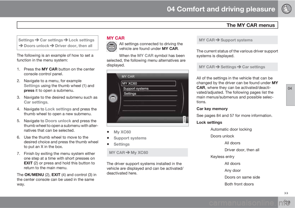 VOLVO XC60 2011  Owner´s Manual 04 Comfort and driving pleasure
 The MY CAR menus
04

129
SettingsCar settingsLock settings
Doors unlockDriver door, then all
The following is an example of how to set a
function in the menu system: