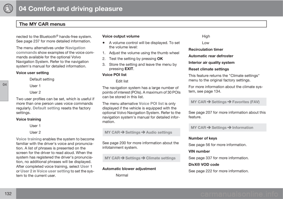 VOLVO XC60 2011  Owner´s Manual 04 Comfort and driving pleasure
The MY CAR menus 
04
132
nected to the Bluetooth�Ÿ hands-free system.
See page 237 for more detailed information.
The menu alternatives under 
Navigation
commands show