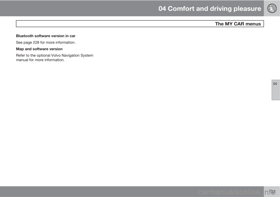 VOLVO XC60 2011  Owner´s Manual 04 Comfort and driving pleasure
 The MY CAR menus
04
133
Bluetooth software version in car
See page 228 for more information.
Map and software version
Refer to the optional Volvo Navigation System
man