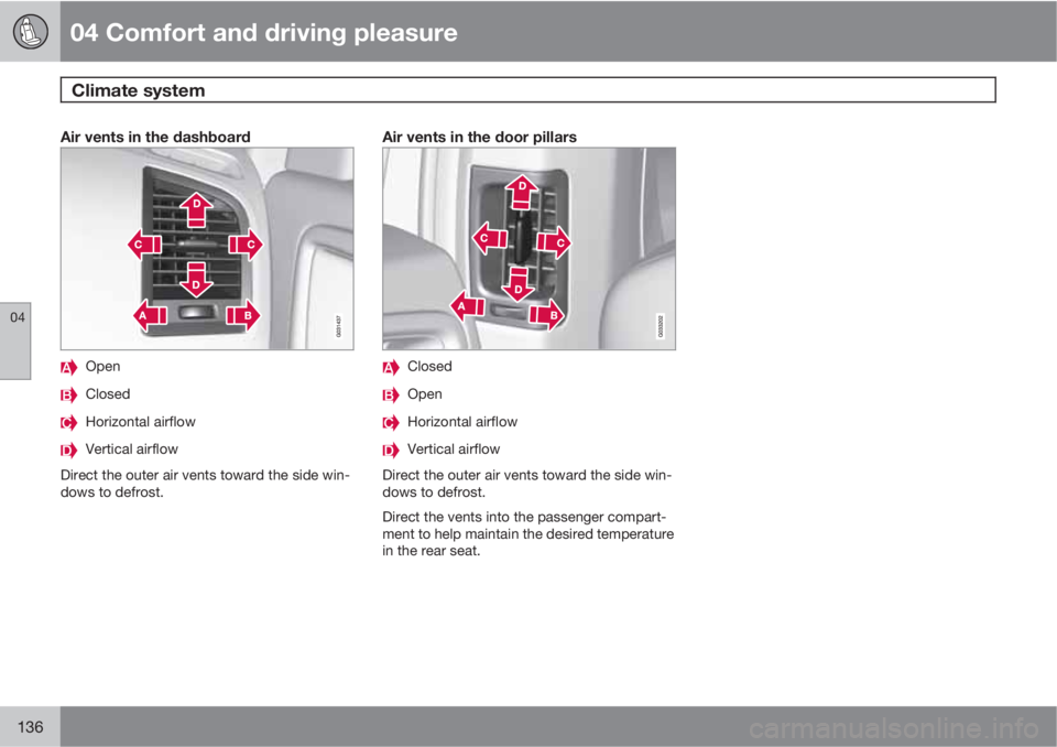 VOLVO XC60 2011  Owner´s Manual 04 Comfort and driving pleasure
Climate system 
04
136
Air vents in the dashboard
Open
Closed
Horizontal airflow
Vertical airflow
Direct the outer air vents toward the side win-
dows to defrost.
Air v