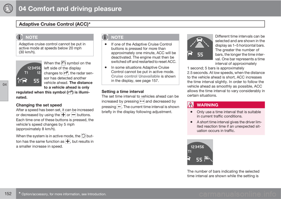 VOLVO XC60 2011  Owner´s Manual 04 Comfort and driving pleasure
Adaptive Cruise Control (ACC)* 
04
152* Option/accessory, for more information, see Introduction.
NOTE
Adaptive cruise control cannot be put in
active mode at speeds be