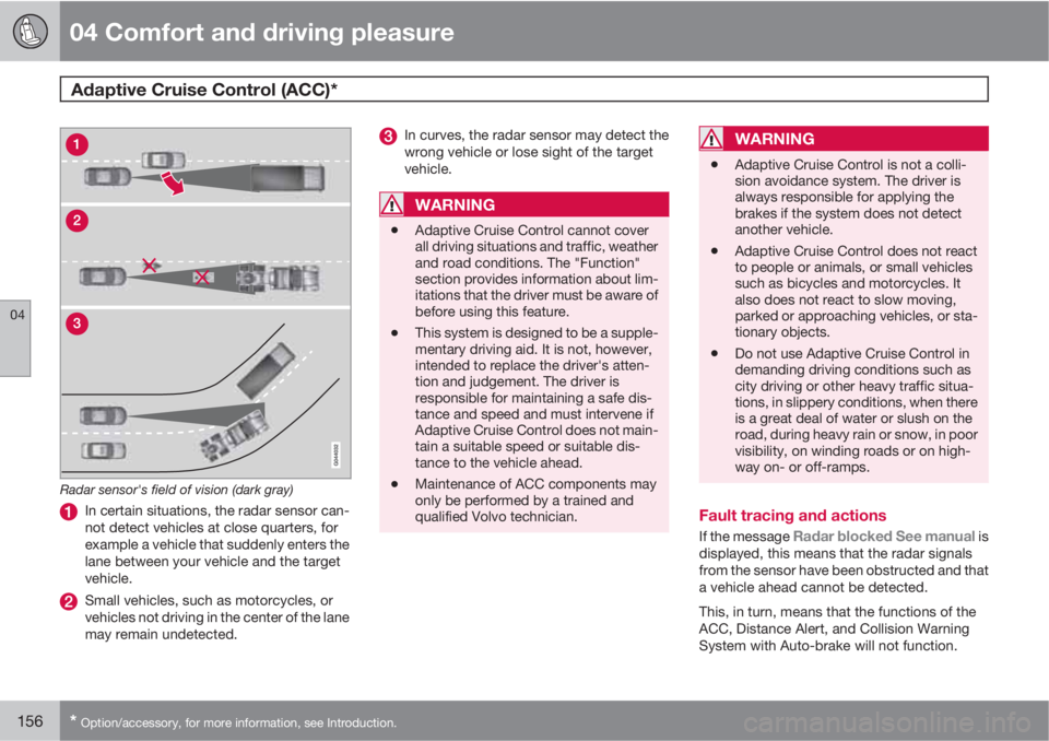 VOLVO XC60 2011  Owner´s Manual 04 Comfort and driving pleasure
Adaptive Cruise Control (ACC)* 
04
156* Option/accessory, for more information, see Introduction.
Radar sensor's field of vision (dark gray)
In certain situations, 