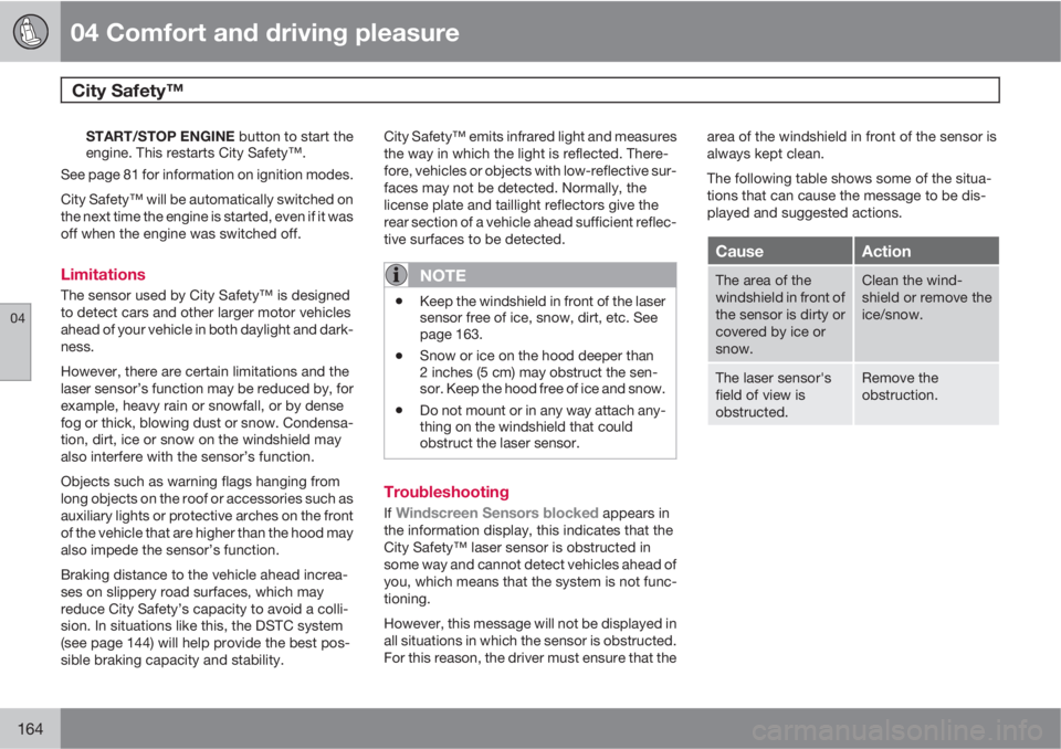VOLVO XC60 2011  Owner´s Manual 04 Comfort and driving pleasure
City Safety™  
04
164
START/STOP ENGINE button to start the
engine. This restarts City Safety™.
See page 81 for information on ignition modes.
City Safety™ will b