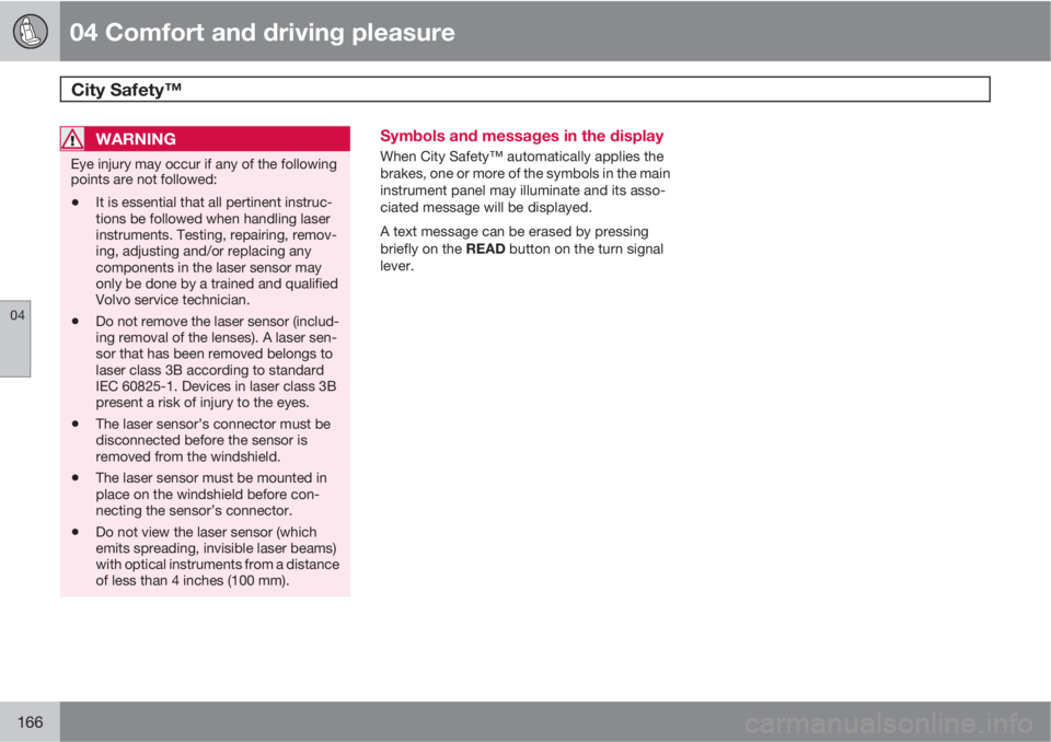 VOLVO XC60 2011  Owner´s Manual 04 Comfort and driving pleasure
City Safety™  
04
166
WARNING
Eye injury may occur if any of the following
points are not followed:
•It is essential that all pertinent instruc-
tions be followed w