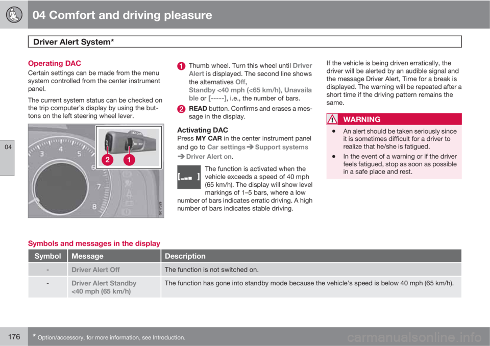 VOLVO XC60 2011  Owner´s Manual 04 Comfort and driving pleasure
Driver Alert System*  
04
176* Option/accessory, for more information, see Introduction.
Operating DAC
Certain settings can be made from the menu
system controlled from