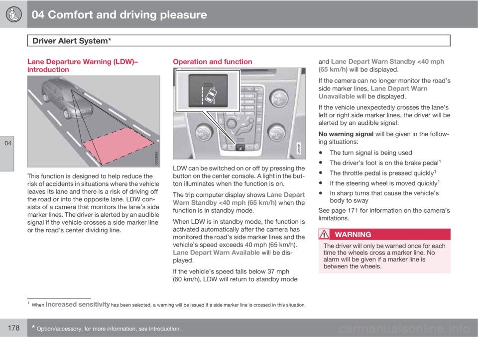 VOLVO XC60 2011  Owner´s Manual 04 Comfort and driving pleasure
Driver Alert System*  
04
178* Option/accessory, for more information, see Introduction.
Lane Departure Warning (LDW)–
introduction
This function is designed to help 