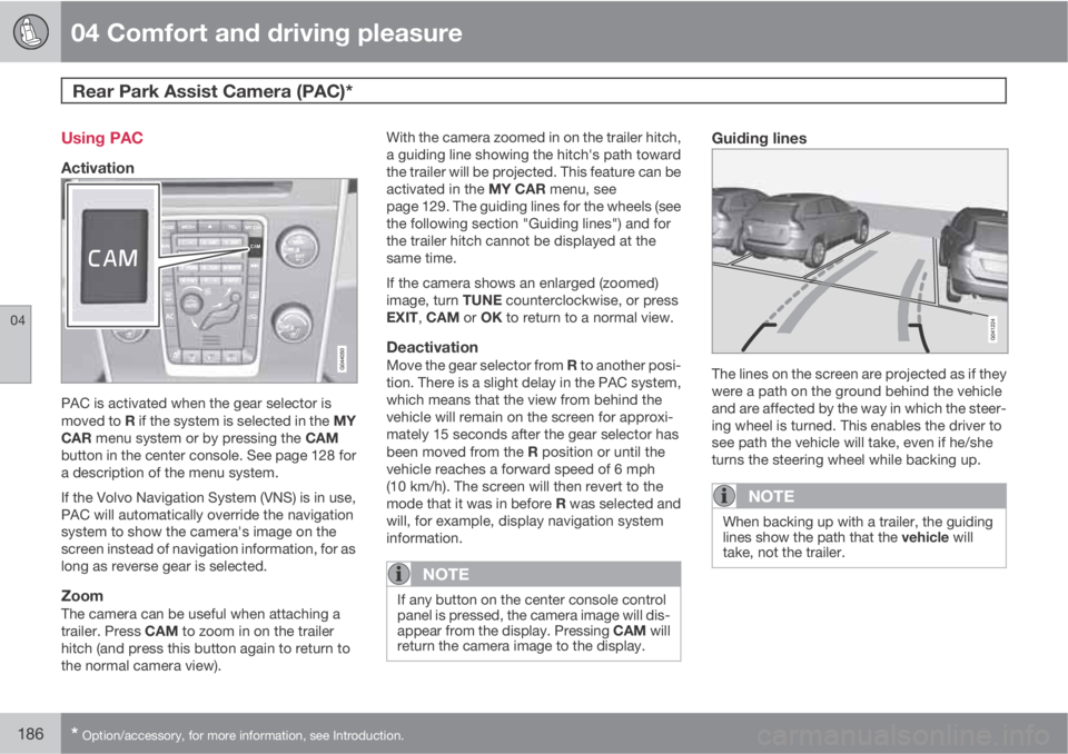 VOLVO XC60 2011  Owner´s Manual 04 Comfort and driving pleasure
Rear Park Assist Camera (PAC)*  
04
186* Option/accessory, for more information, see Introduction.
Using PAC
Activation
PAC is activated when the gear selector is
moved