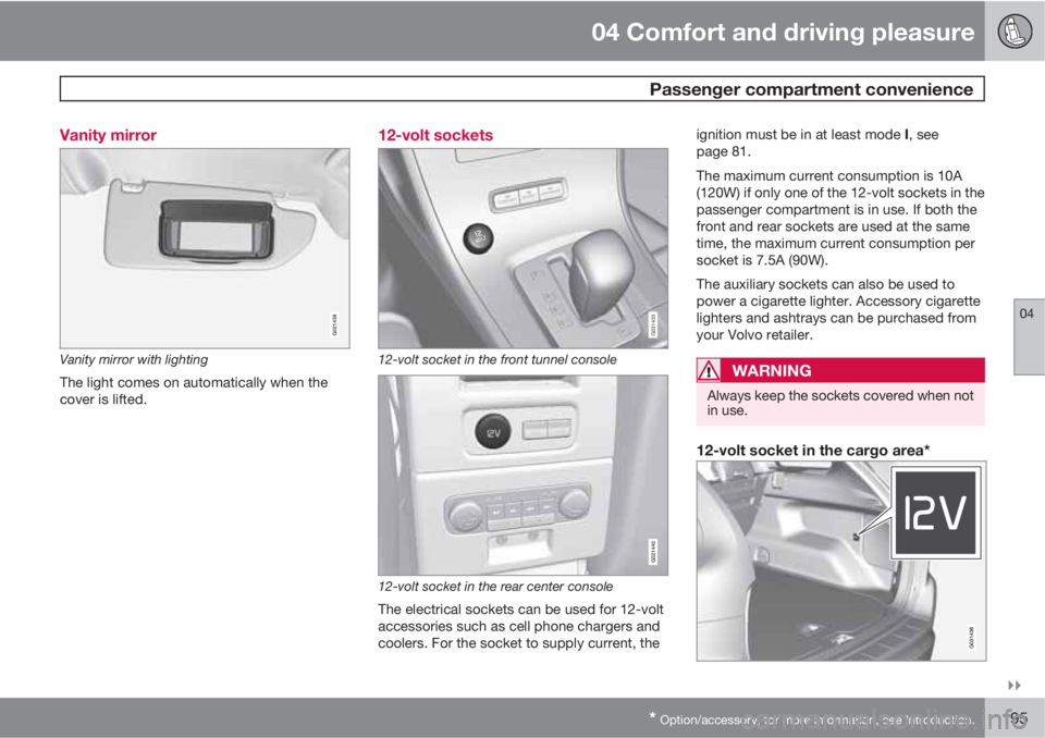 VOLVO XC60 2011  Owner´s Manual 04 Comfort and driving pleasure
 Passenger compartment convenience
04

* Option/accessory, for more information, see Introduction.195 Vanity mirror
G021438
Vanity mirror with lighting
The light come