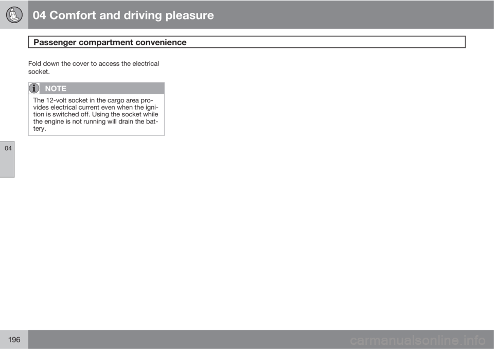 VOLVO XC60 2011  Owner´s Manual 04 Comfort and driving pleasure
Passenger compartment convenience 
04
196
Fold down the cover to access the electrical
socket.
NOTE
The 12-volt socket in the cargo area pro-
vides electrical current e