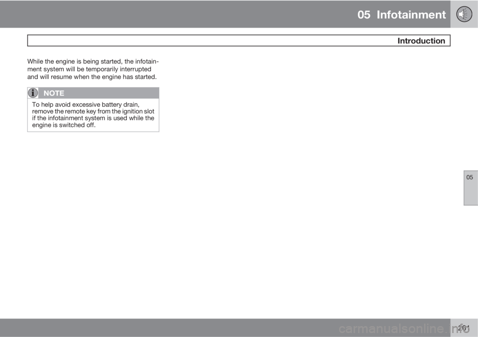 VOLVO XC60 2011  Owner´s Manual 05  Infotainment
 Introduction
05
201
While the engine is being started, the infotain-
ment system will be temporarily interrupted
and will resume when the engine has started.
NOTE
To help avoid exces