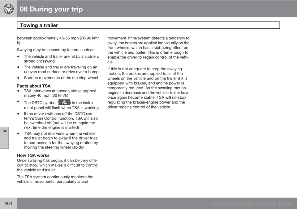 VOLVO XC60 2011  Owner´s Manual 06 During your trip
Towing a trailer 
06
264
between approximately 45-55 mph (70-90 km/
h).
Swaying may be caused by factors such as:
•The vehicle and trailer are hit by a sudden,
strong crosswind

