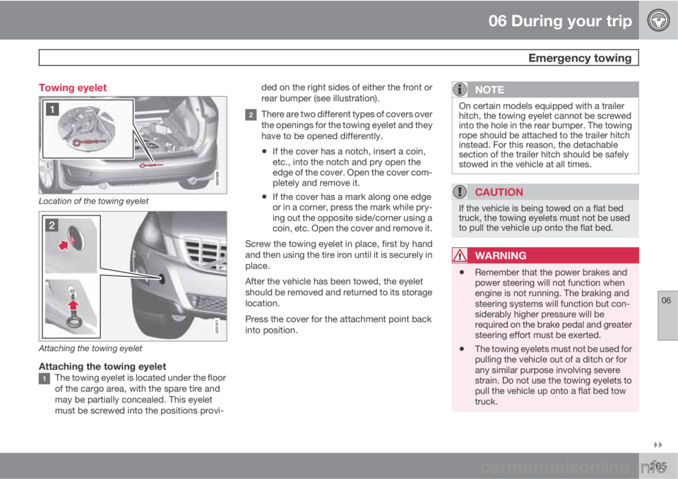 VOLVO XC60 2011  Owner´s Manual 06 During your trip
 Emergency towing
06

265 Towing eyelet
Location of the towing eyelet
Attaching the towing eyelet
Attaching the towing eyeletThe towing eyelet is located under the floor
of the c