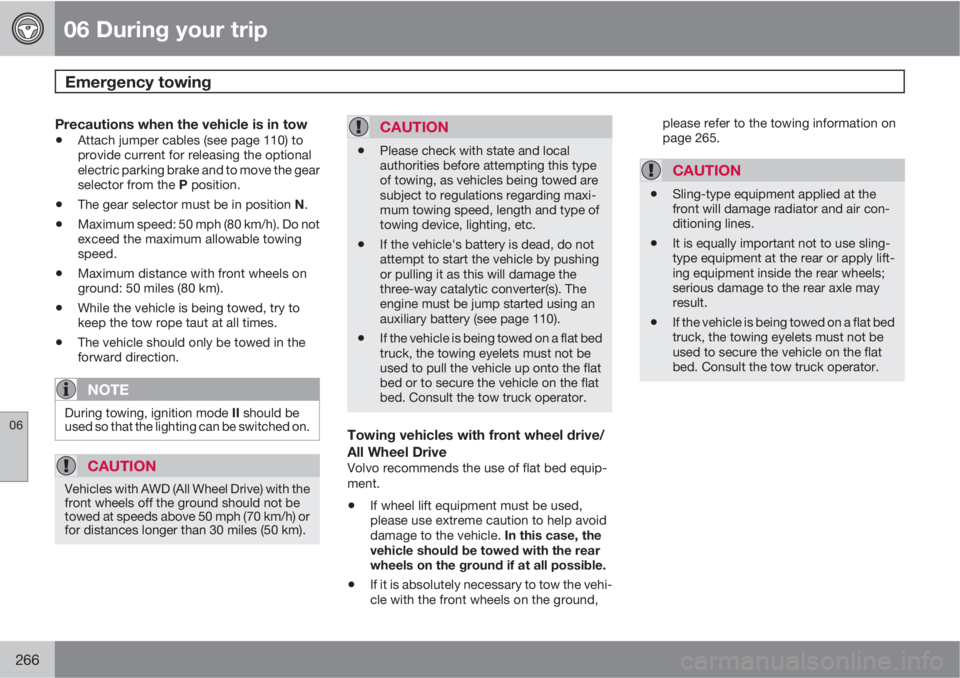 VOLVO XC60 2011  Owner´s Manual 06 During your trip
Emergency towing 
06
266
Precautions when the vehicle is in tow
•Attach jumper cables (see page 110) to
provide current for releasing the optional
electric parking brake and to m
