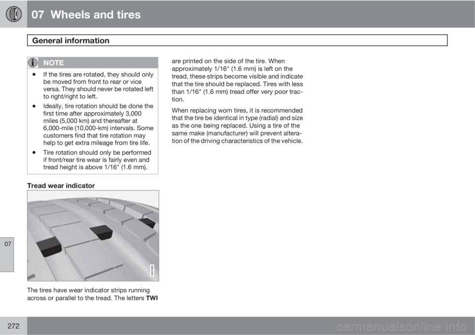 VOLVO XC60 2011  Owner´s Manual 07  Wheels and tires
General information  
07
272
NOTE
•If the tires are rotated, they should only
be moved from front to rear or vice
versa. They should never be rotated left
to right/right to left