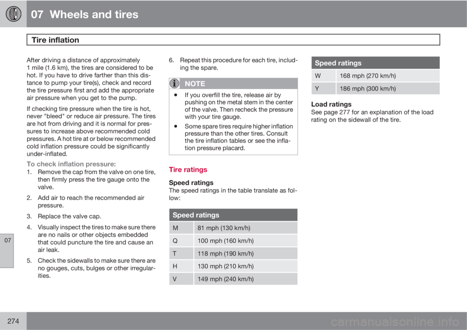 VOLVO XC60 2011  Owner´s Manual 07  Wheels and tires
Tire inflation 
07
274
After driving a distance of approximately
1 mile (1.6 km), the tires are considered to be
hot. If you have to drive farther than this dis-
tance to pump you