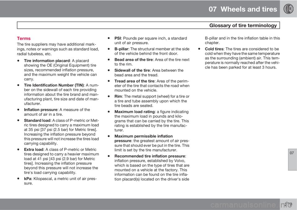 VOLVO XC60 2011  Owner´s Manual 07  Wheels and tires
  Glossary of tire terminology
07
279 Terms
The tire suppliers may have additional mark-
ings, notes or warnings such as standard load,
radial tubeless, etc.
•Tire information p