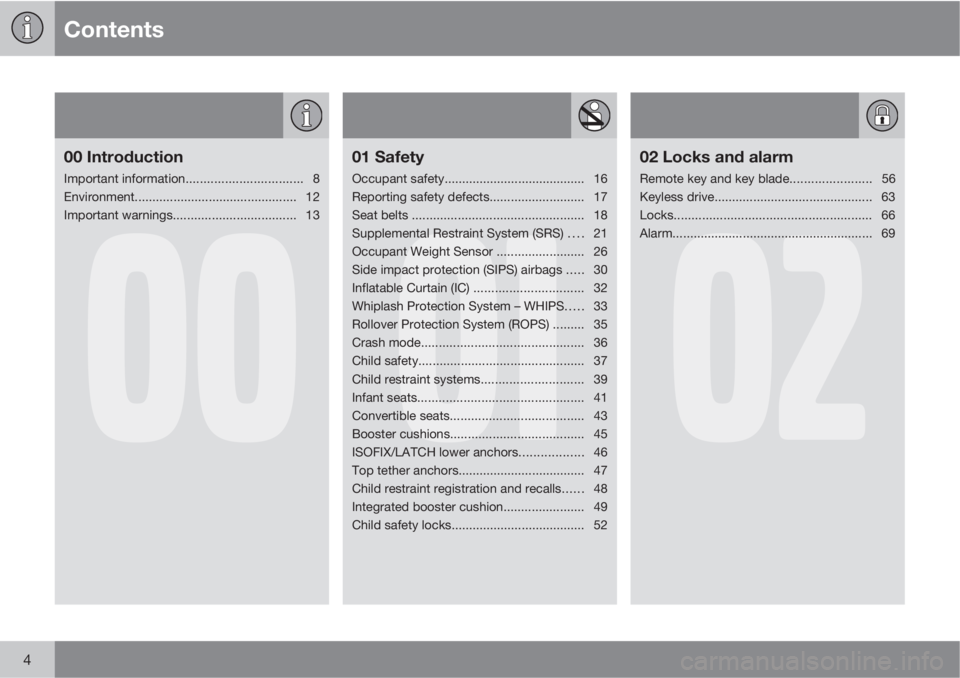 VOLVO XC60 2011  Owner´s Manual Contents
4
00
00 Introduction
Important information................................. 8
Environment.............................................. 12
Important warnings..................................