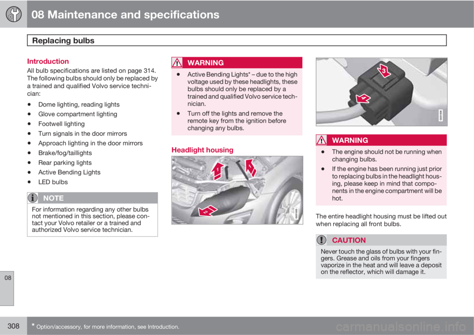 VOLVO XC60 2011  Owner´s Manual 08 Maintenance and specifications
Replacing bulbs 
08
308* Option/accessory, for more information, see Introduction.
Introduction
All bulb specifications are listed on page 314.
The following bulbs sh