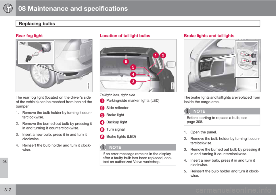 VOLVO XC60 2011  Owner´s Manual 08 Maintenance and specifications
Replacing bulbs 
08
312
Rear fog light
The rear fog light (located on the driver's side
of the vehicle) can be reached from behind the
bumper
1. Remove the bulb h