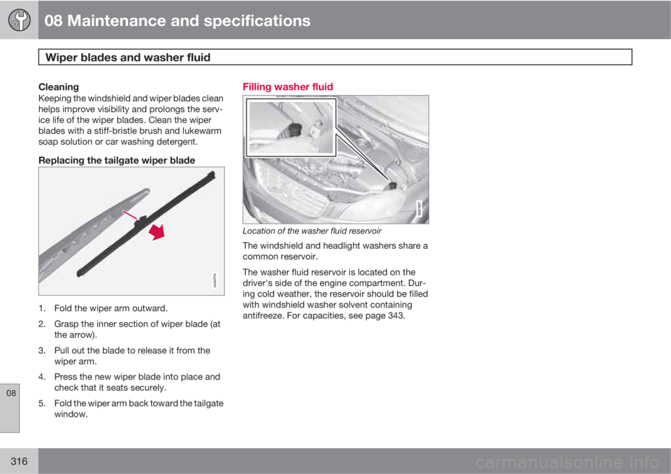 VOLVO XC60 2011  Owner´s Manual 08 Maintenance and specifications
Wiper blades and washer fluid 
08
316
CleaningKeeping the windshield and wiper blades clean
helps improve visibility and prolongs the serv-
ice life of the wiper blad