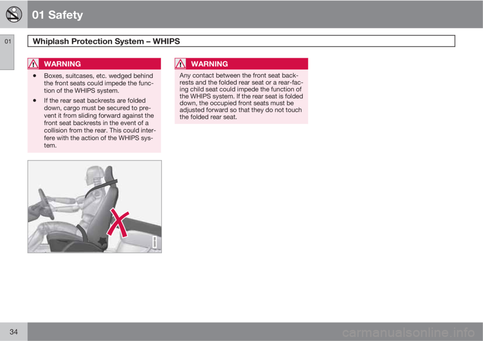 VOLVO XC60 2011  Owner´s Manual 01 Safety
Whiplash Protection System – WHIPS 01
34
WARNING
•Boxes, suitcases, etc. wedged behind
the front seats could impede the func-
tion of the WHIPS system.
•If the rear seat backrests are 