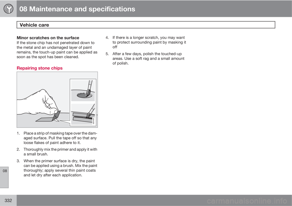 VOLVO XC60 2011  Owner´s Manual 08 Maintenance and specifications
Vehicle care 
08
332
Minor scratches on the surfaceIf the stone chip has not penetrated down to
the metal and an undamaged layer of paint
remains, the touch-up paint 