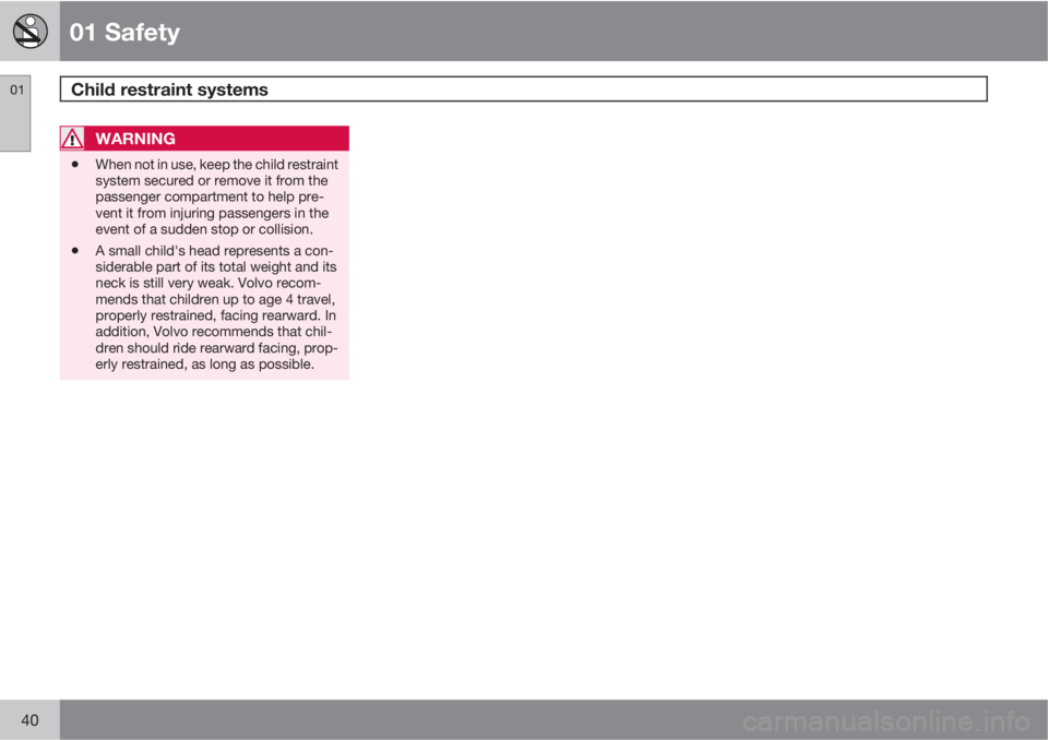 VOLVO XC60 2011  Owner´s Manual 01 Safety
Child restraint systems 01
40
WARNING
•When not in use, keep the child restraint
system secured or remove it from the
passenger compartment to help pre-
vent it from injuring passengers in