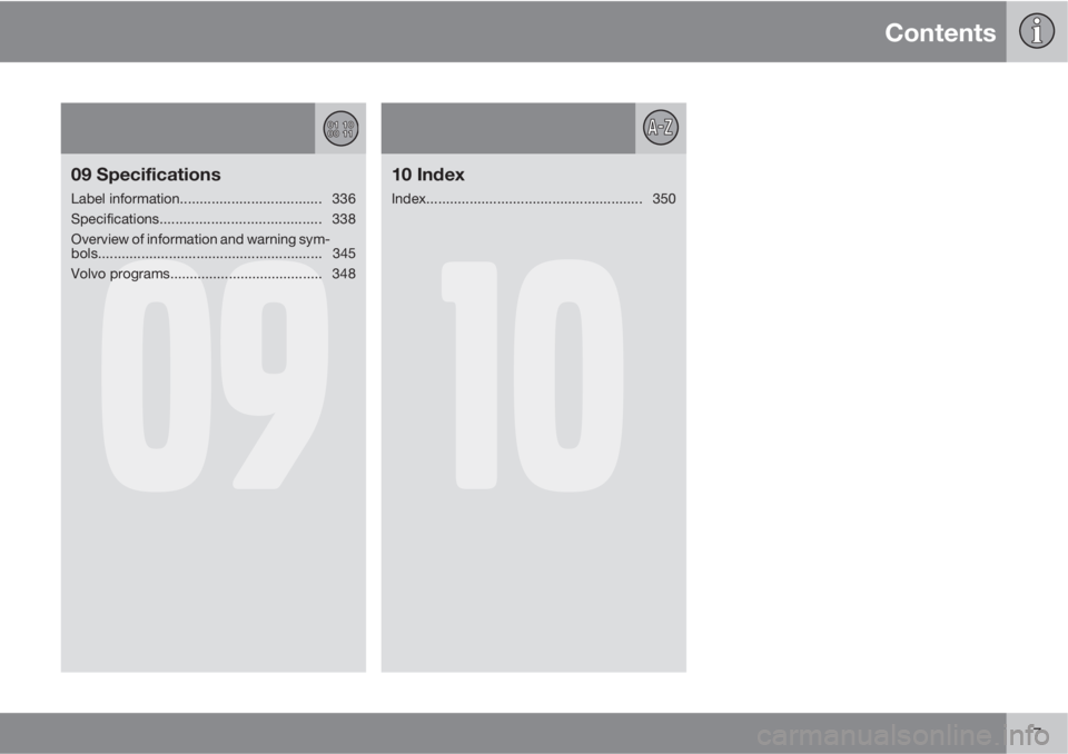 VOLVO XC60 2011  Owner´s Manual Contents
7
09
09 Specifications
Label information.................................... 336
Specifications......................................... 338
Overview of information and warning sym-
bols.....