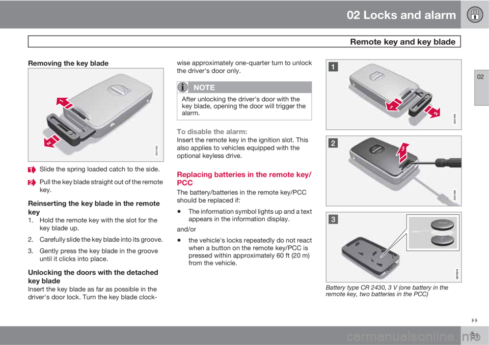 VOLVO XC60 2011  Owner´s Manual 02 Locks and alarm
 Remote key and key blade
02

61
Removing the key blade
G021082
Slide the spring loaded catch to the side.
Pull the key blade straight out of the remote
key.
Reinserting the key b