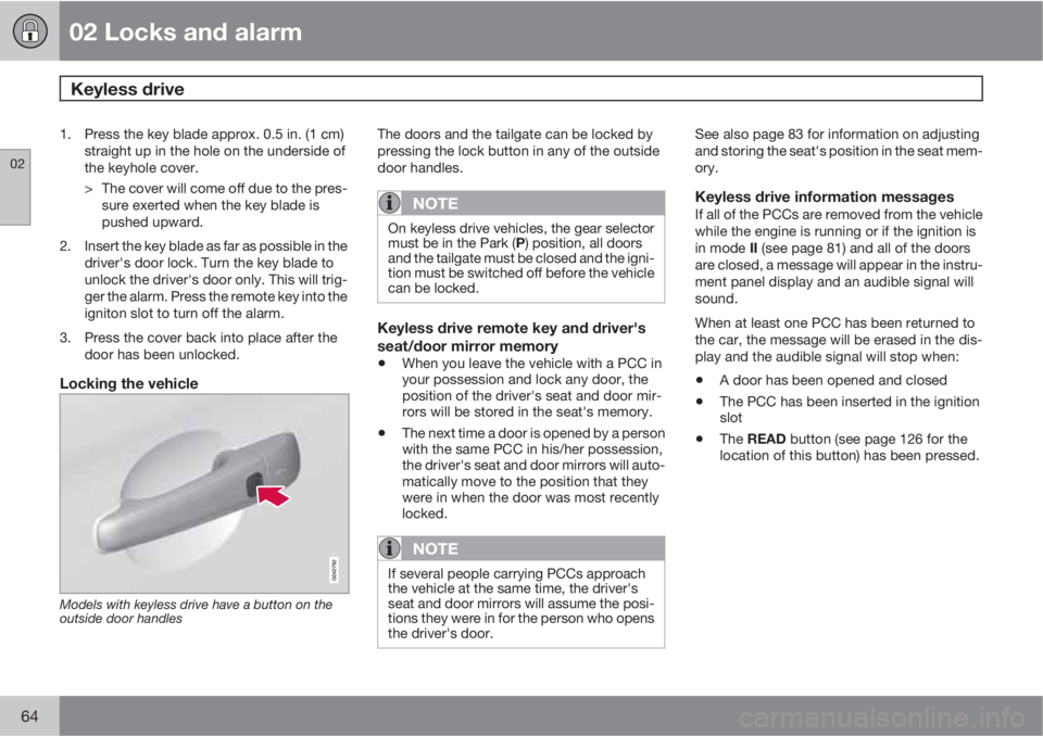 VOLVO XC60 2011  Owner´s Manual 02 Locks and alarm
Keyless drive 
02
64
1. Press the key blade approx. 0.5 in. (1 cm)
straight up in the hole on the underside of
the keyhole cover.
> The cover will come off due to the pres-
sure exe