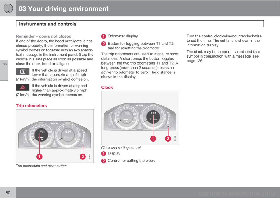 VOLVO XC60 2011  Owner´s Manual 03 Your driving environment
Instruments and controls 
03
80
Reminder – doors not closedIf one of the doors, the hood or tailgate is not
closed properly, the information or warning
symbol comes on to