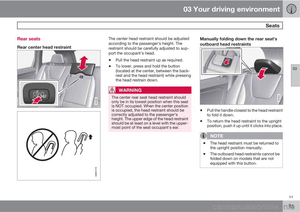VOLVO XC60 2011  Owner´s Manual 03 Your driving environment
 Seats
03

85 Rear seats
Rear center head restraint
The center head restraint should be adjusted
according to the passenger's height. The
restraint should be carefull