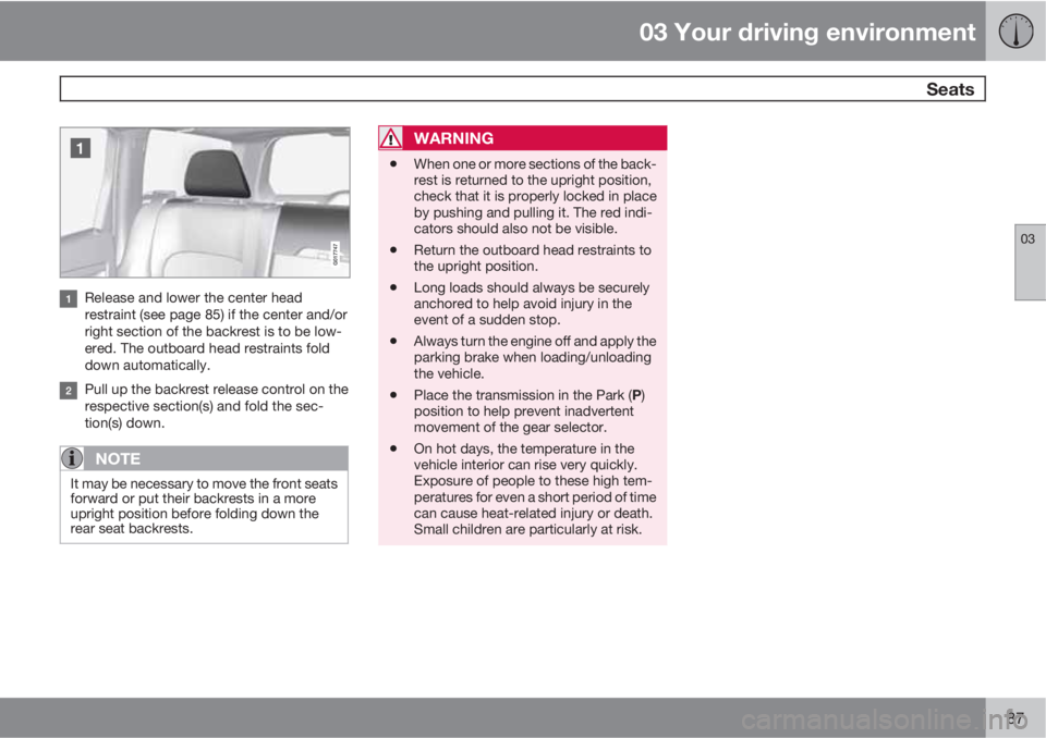 VOLVO XC60 2011  Owner´s Manual 03 Your driving environment
 Seats
03
87
Release and lower the center head
restraint (see page 85) if the center and/or
right section of the backrest is to be low-
ered. The outboard head restraints f