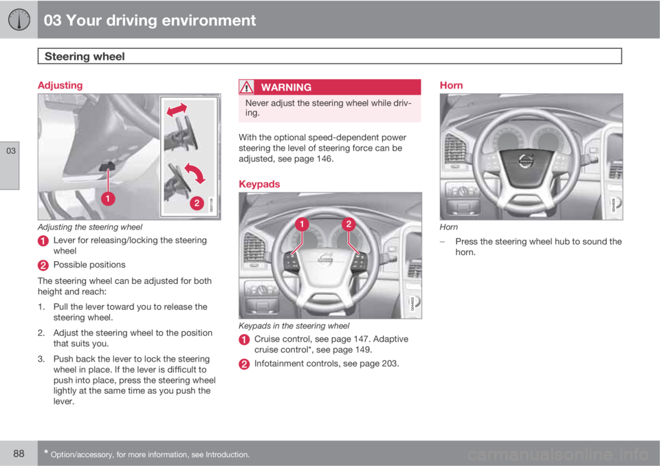VOLVO XC60 2011  Owner´s Manual 03 Your driving environment
Steering wheel 
03
88* Option/accessory, for more information, see Introduction.
Adjusting
G021138
Adjusting the steering wheel
Lever for releasing/locking the steering
whe