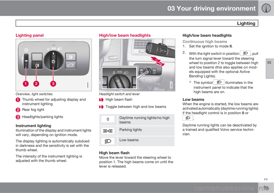 VOLVO XC60 2011  Owner´s Manual 03 Your driving environment
 Lighting
03

89 Lighting panel
Overview, light switches
Thumb wheel for adjusting display and
instrument lighting
Rear fog light
Headlights/parking lights
Instrument lig