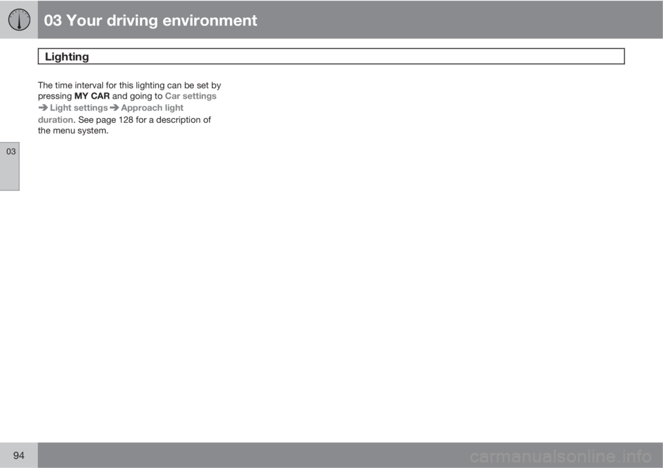 VOLVO XC60 2011  Owner´s Manual 03 Your driving environment
Lighting 
03
94
The time interval for this lighting can be set by
pressing MY CAR and going to Car settings
Light settingsApproach light
duration. See page 128 for a descri