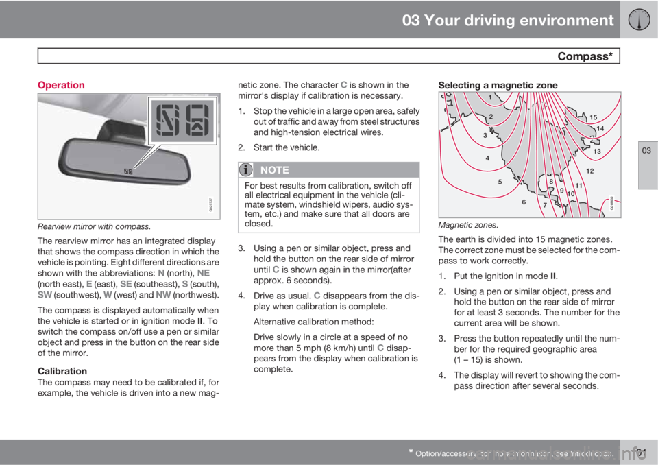 VOLVO XC70 2011  Owner´s Manual 03 Your driving environment
 Compass*
03
* Option/accessory, for more information, see Introduction.101 Operation
G029737
Rearview mirror with compass.
The rearview mirror has an integrated display
th