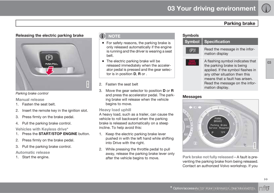 VOLVO XC70 2011  Owner´s Manual 03 Your driving environment
 Parking brake
03

* Option/accessory, for more information, see Introduction.117
Releasing the electric parking brake
Parking brake control
Manual release1. Fasten the s
