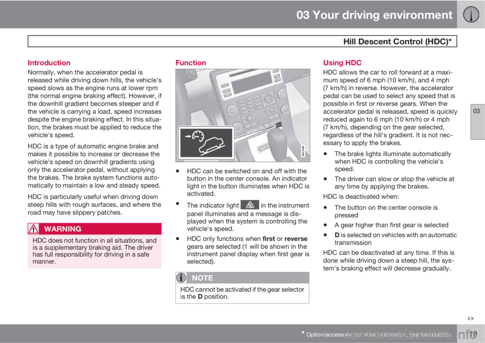 VOLVO XC70 2011  Owner´s Manual 03 Your driving environment
 Hill Descent Control (HDC)*
03

* Option/accessory, for more information, see Introduction.119 Introduction
Normally, when the accelerator pedal is
released while drivin